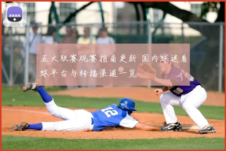 五大联赛观赛指南更新 国内球迷看球平台与转播渠道一览