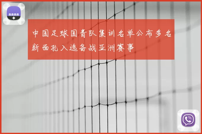 中国足球国青队集训名单公布多名新面孔入选备战亚洲赛事