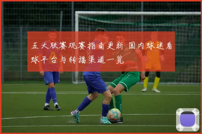 五大联赛观赛指南更新 国内球迷看球平台与转播渠道一览