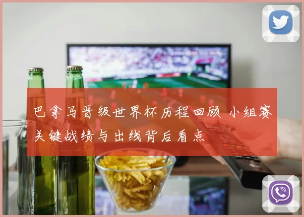 巴拿马晋级世界杯历程回顾 小组赛关键战绩与出线背后看点