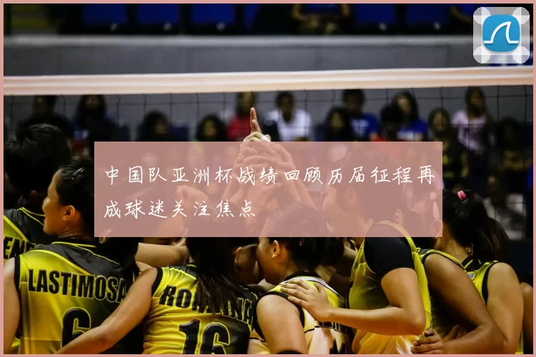 中国队亚洲杯战绩回顾历届征程再成球迷关注焦点