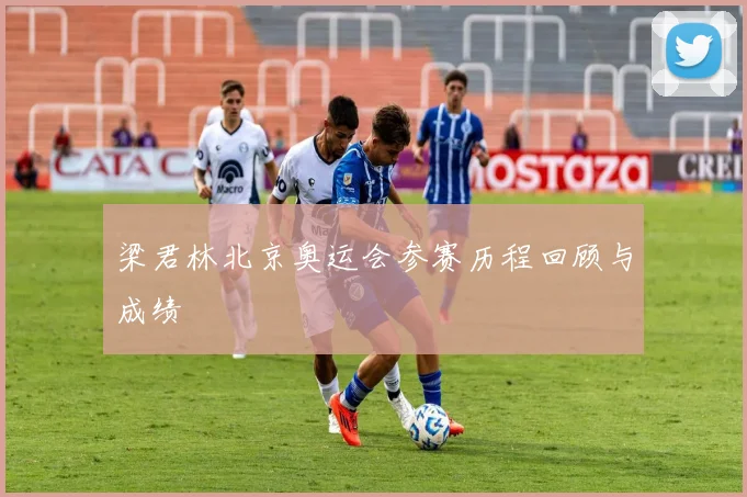 梁君林北京奥运会参赛历程回顾与成绩